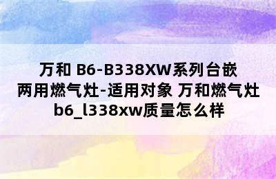 万和 B6-B338XW系列台嵌两用燃气灶-适用对象 万和燃气灶b6_l338xw质量怎么样